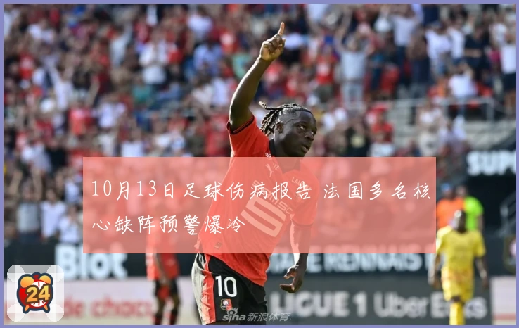 10月13日足球伤病报告 法国多名核心缺阵预警爆冷