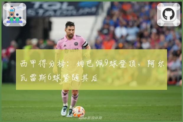 西甲得分榜：姆巴佩9球登顶，阿尔瓦雷斯6球紧随其后