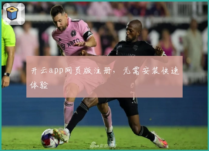 开云app网页版注册，无需安装快速体验