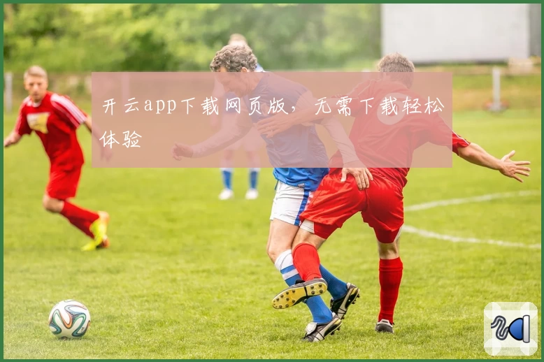 开云app下载网页版，无需下载轻松体验