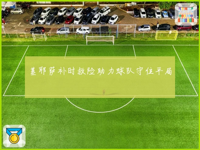 基耶萨补时救险助力球队守住平局