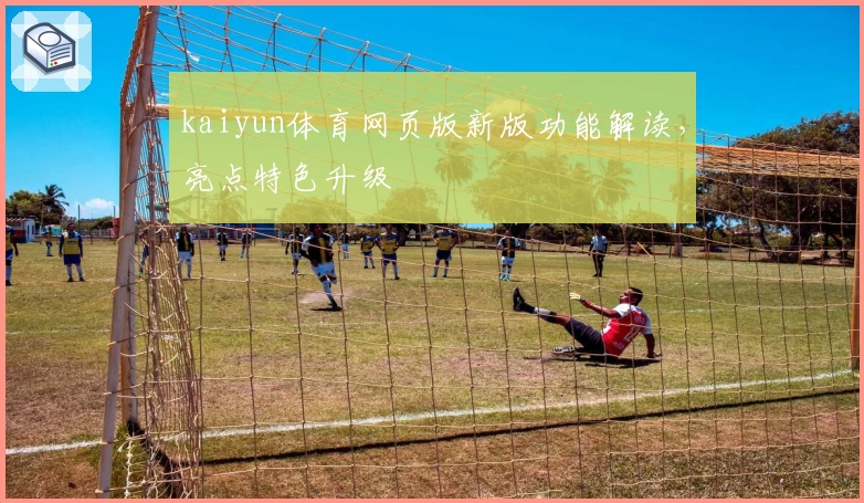 kaiyun体育网页版新版功能解读，亮点特色升级