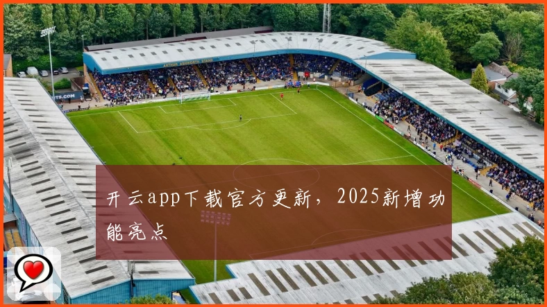 开云app下载官方更新，2025新增功能亮点